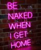 * Be Naked When I Get Home * sexy, ready to hang neon LED light sign on exposed brick wall  - photo from CustomNeon.co.uk