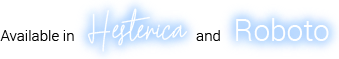 Available in Histerica and Roboto fonts